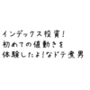 インデックス投資！初めての値動きを体験したよ！なドテ煮男