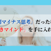 「超マイナス思考」だった私が「前向きマインド」を手に入れた方法