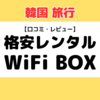 韓国で使える格安ポケットWiFi【WiFiBOX】の評判は？使ってみたレビュー