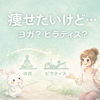 痩せたいならヨガ？ピラティス？｜整えるボディメイクの選び方