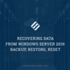 Recovering Data From Windows Server 2019: Backup, Restore, Reset