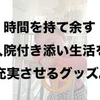 兼業主夫の育児日記022：9日間の入院付き添い生活で役に立ったグッズ。