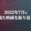 2022年7月に観た映画を振り返る〈感想記事の一覧〉