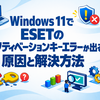 Windows 11でESETのアクティベーションキーエラーが出る原因と解決方法