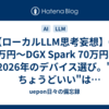 🧠【ローカルLLM思考妄想】GPU 9万円〜DGX Spark 70万円、2026年のデバイス選び。"ちょうどいい"はどこなのか妄想してみた 💸