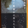 川上未映子「すべて真夜中の恋人たち」（講談社文庫）　ほとんどすべての人は彼女に「見ているとイライラする」というが、読者の俺もイライラしました。
