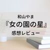 和山やま『女の園の星』感想レビュー。日常のようで非日常？ゆるっとした世界に癒される。