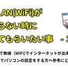 WiFi(無線LAN)が繋がらない時にやってもらいたいこと　３選