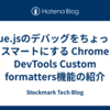 Vue.jsのデバッグをちょっとスマートにする Chrome DevTools  Custom formatters機能の紹介