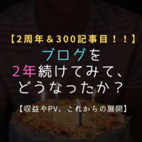 【祝300記事目】未経験からブログを2年続けてみて、どうなったか？【収益やPV、これからの展開】