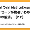 LaravelのValidationExceptionのメッセージが物凄いわかりにくい件の解消。【PHP】