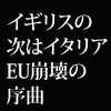 イギリスの次はイタリア。ほころび始めたEUのつながり。