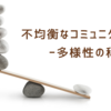 不均衡なコミュニケーション　ー多様性の科学ー