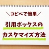 【はてなブログ】コピペで簡単！引用のボックスデザインを見やすくカスタマイズしてみたよ！