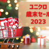 【過去ログ】2023年ユニクロ歳末セール、何が安かった？