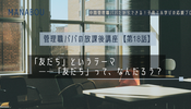 管理職パパの放課後講座【第18話】「友だち」というテーマ──「友だち」って、なんだろう？
