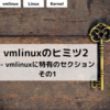 vmlinuxのヒミツ2 -- vmlinuxに特有のセクション その1