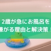 2歳が急にお風呂を嫌がる理由と解決策！