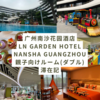 【広州】广州南沙花园酒店(LN Garden Hotel Nansha Guangzhou)「親子向けルーム(ダブル)」滞在記！3歳の子供大喜びのプール•キッズルーム・機関車！子連れにオススメのホテル！