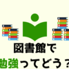 図書館での勉強をおすすめしない3つの理由