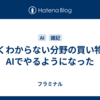 よくわからない分野の買い物をAIでやるようになった