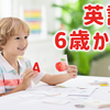 【もう遅い？】6歳からの英語の学び方とは？