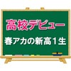 【春アカの新高１生たち】高校デビュー