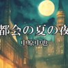 都会の夏の夜 - 中原中也｜詩の解説