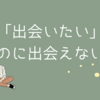 努力しているのに「出会えない」時に読む記事