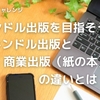 キンドル出版を目指そう！キンドル出版と商業出版（紙の本）の違いとは