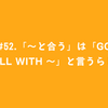 #52.「〜と合う」は「go well with 〜」と言うらしい