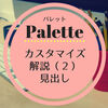 Palette★カスタマイズ解説（２）見出しの設定（色・サイズ・見出しリセット方法）