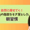 自然に痩せてく！８㎏の脂肪をそぎ落とした朝習慣