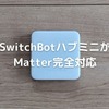 Matter対応のSwitchBotハブミニを先行レビュー！これであなたもスマートホームの達人！