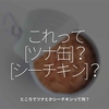 1148食目「これって[ツナ缶]？[シーチキン]？」ところでツナとかシーチキンって何？