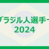 J2ブラジル人選手一覧 (2024シーズン)