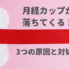 【月経カップが落ちてくる】下がってくる場合の3つの原因と対処法