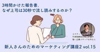 3時間かけた報告書。なぜ上司は30秒で流し読みするのか？【新人さんのためのマーケティング講座 Season2 vol.15】