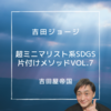 vol.7吉田ジョージの超ミニマリスト系SDGs片付けメソッド