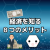 今からでも遅くない！経済を知る８つのメリットと経済を学ぶ方法