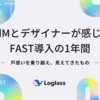 PdMとデザイナーが感じた「FAST」導入の1年間 〜戸惑いを乗り越え、見えてきたもの〜