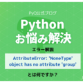 【Pythonお悩み解決】AttributeError: 'NoneType' object has no attribute 'group' とは何ですか？