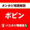 	 オンカジ用語解説『ポピン』