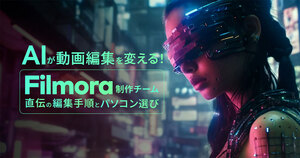 AIが動画編集を変える！Filmora制作チーム直伝の編集手順とパソコン選び