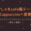 おしゃれテーマCappuccinoへ変更！トラブルとバックアップの大切さ