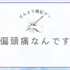 偏頭痛にヤラレまくっている…という雑記
