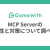 MCP Serverの脆弱性と対策について調べた話 #GameWith #TechWith