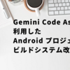 「Gemini in Android Studio」を利用したAndroid プロジェクトのビルドシステム改善: Convention Pluginの導入とKotlin DSL への移行