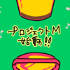 『プロジェクトM』始動！！