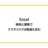 【Excel】「検索と置換」のアスタリスクは数値も含む